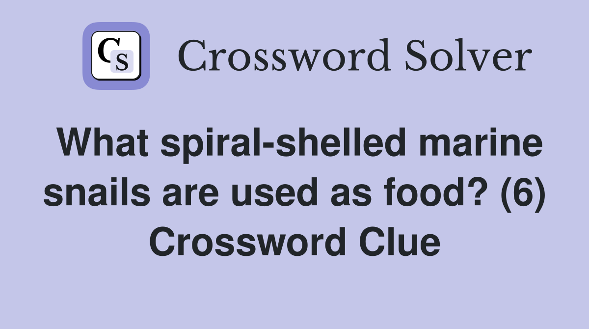 What spiralshelled marine snails are used as food? (6) Crossword
